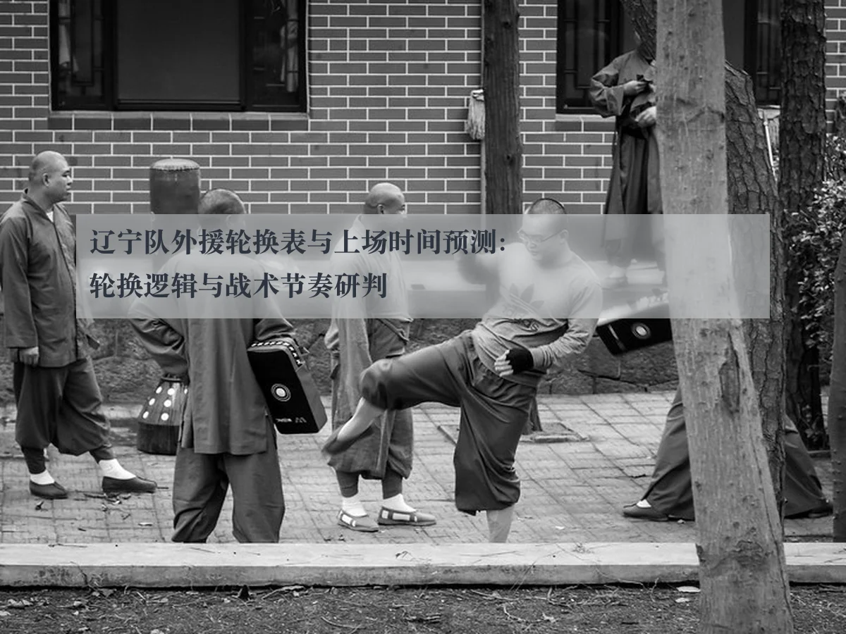 辽宁队外援轮换表与上场时间预测:轮换逻辑与战术节奏研判